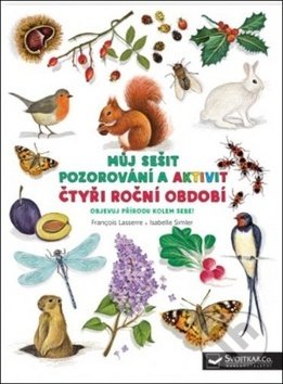 Kniha: Můj sešit pozorování a aktivit: Čtyři roční období (Francois Lasserre a Isabelle Simler). Svojtka&Co., 2020 Kniha: Můj sešit pozorování a aktivit: Čtyři roční období (Francois Lasserre a Isabelle Simler). Svojtka&Co., 2020