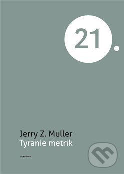 Kniha: Tyranie metrik (Jerry Z. Muller). Academia, 2020 Kniha: Tyranie metrik (Jerry Z. Muller). Academia, 2020