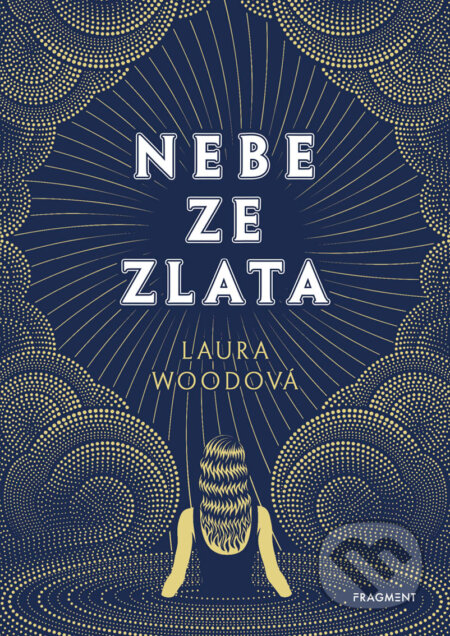 E-kniha: Nebe ze zlata (Laura Wood). Nakladatelství Fragment, 2020 E-kniha: Nebe ze zlata (Laura Wood). Nakladatelství Fragment, 2020