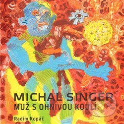 Kniha: Michal Singer: Muž s ohnivou koulí (Radim Kopáč). Vltavín, 2009 Kniha: Michal Singer: Muž s ohnivou koulí (Radim Kopáč). Vltavín, 2009
