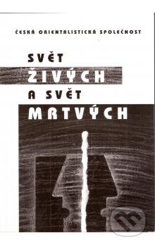 Kniha: Svět živých a svět mrtvých (Česká orientalistická společnost). Česká orientalistická společnost, 2001 Kniha: Svět živých a svět mrtvých (Česká orientalistická společnost). Česká orientalistická společnost, 2001