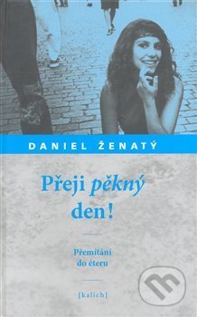 Kniha: Přeji pěkný den! (Daniel Ženatý). Kalich, 2008 Kniha: Přeji pěkný den! (Daniel Ženatý). Kalich, 2008
