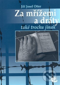 Kniha: Za mřížemi a dráty také trochu jinak (Jiří J. Otter). Kalich, 2008 Kniha: Za mřížemi a dráty také trochu jinak (Jiří J. Otter). Kalich, 2008