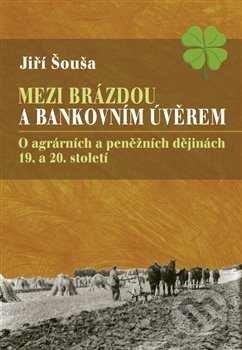 Kniha: Mezi brázdou a bankovních úvěrem (Jiří Šouša). Nová tiskárna Pelhřimov, 2013 Kniha: Mezi brázdou a bankovních úvěrem (Jiří Šouša). Nová tiskárna Pelhřimov, 2013