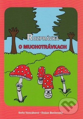 Kniha: Rozprávka o muchotrávkach (Soňa Vancáková). OZ Maják nádeje, 2019 Kniha: Rozprávka o muchotrávkach (Soňa Vancáková). OZ Maják nádeje, 2019
