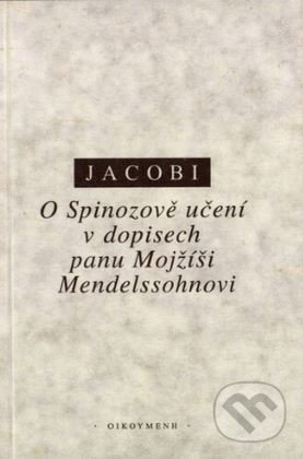 Kniha: O Spinozově učení v dopisech panu Mojžíši Mendelssohnovi (Friedrich H. Jacobi). OIKOYMENH, 1999 Kniha: O Spinozově učení v dopisech panu Mojžíši Mendelssohnovi (Friedrich H. Jacobi). OIKOYMENH, 1999