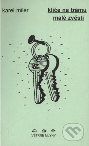 Kniha: Klíče na trámu / Malé zvěsti (Karel Miler). Větrné mlýny, 2001 Kniha: Klíče na trámu / Malé zvěsti (Karel Miler). Větrné mlýny, 2001
