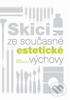 Kniha: Skici ze současné estetické výchovy (Karla Brücknerová). Masarykova univerzita, 2012 Kniha: Skici ze současné estetické výchovy (Karla Brücknerová). Masarykova univerzita, 2012