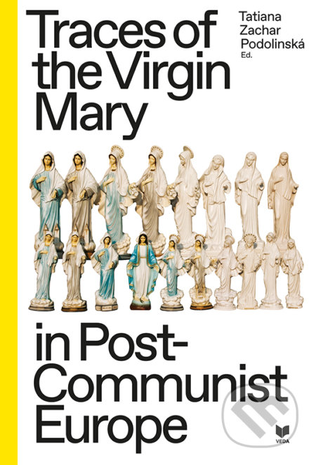 Kniha: Traces of the Virgin Mary in Post-Communist Europe (VEDA). VEDA, 2019 Kniha: Traces of the Virgin Mary in Post-Communist Europe (VEDA). VEDA, 2019