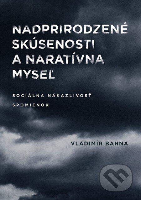 Kniha: Nadprirodzené skúsenosti a naratívna myseľ (Vladimír Bahna). VEDA, 2019 Kniha: Nadprirodzené skúsenosti a naratívna myseľ (Vladimír Bahna). VEDA, 2019