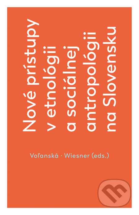 Kniha: Nové prístupy v etnológii a sociálnej antropológii na Slovensku (VEDA). VEDA, 2019 Kniha: Nové prístupy v etnológii a sociálnej antropológii na Slovensku (VEDA). VEDA, 2019