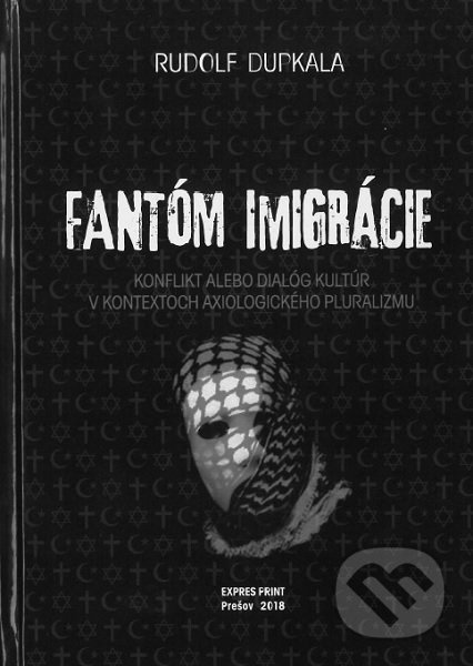 Kniha: Fantóm imigrácie (Rudolf Dupkala). Expres print Prešov, 2018 Kniha: Fantóm imigrácie (Rudolf Dupkala). Expres print Prešov, 2018