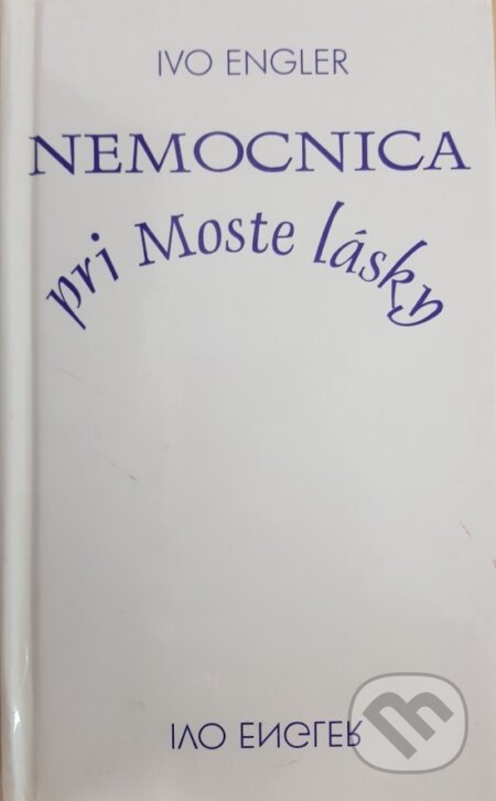 Kniha: Nemocnica pri Moste lasky (Ivo Engler). Vydavateľstvo Spolku slovenských spisovateľov, 2019 Kniha: Nemocnica pri Moste lasky (Ivo Engler). Vydavateľstvo Spolku slovenských spisovateľov, 2019
