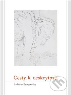 Kniha: Cesty k neskrytosti (Ladislav Benyovszky). Togga, 2013 Kniha: Cesty k neskrytosti (Ladislav Benyovszky). Togga, 2013