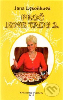 Kniha: Proč jsme tady 2. (Jana Lysoňková). Jana Lysoňková, 2015 Kniha: Proč jsme tady 2. (Jana Lysoňková). Jana Lysoňková, 2015