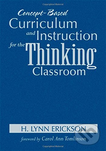 Kniha: Concept-Based Curriculum and Instruction for the Thinking Classroom (H. Lynn Erickson, Lois A. Lanning a Rachel French). Sage Publications, 2017 Kniha: Concept-Based Curriculum and Instruction for the Thinking Classroom (H. Lynn Erickson, Lois A. Lanning a Rachel French). Sage Publications, 2017