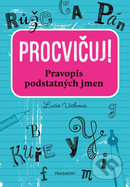 Kniha: Procvičuj: Pravopis podstatných jmen (Lucie Víchová). Nakladatelství Fragment, 2020 Kniha: Procvičuj: Pravopis podstatných jmen (Lucie Víchová). Nakladatelství Fragment, 2020