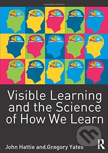 Kniha: Visible Learning and the Science of How We Learn (John Hattie a Gregory C. R. Yates). Routledge, 2013 Kniha: Visible Learning and the Science of How We Learn (John Hattie a Gregory C. R. Yates). Routledge, 2013