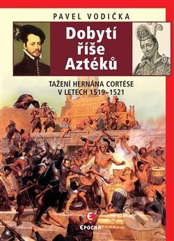 Kniha: Dobytí říše Aztéků (Pavel Vodička). Epocha, 2020 Kniha: Dobytí říše Aztéků (Pavel Vodička). Epocha, 2020