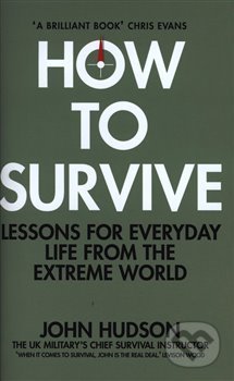 Kniha: How to Survive: Lessons for Everyday Life from the Extreme World (John Hudson). MacMillan, 2019 Kniha: How to Survive: Lessons for Everyday Life from the Extreme World (John Hudson). MacMillan, 2019