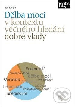 Kniha: Dělba moci v kontextu věčného hledání dobré vlády (Jan Kysela). Leges, 2020 Kniha: Dělba moci v kontextu věčného hledání dobré vlády (Jan Kysela). Leges, 2020