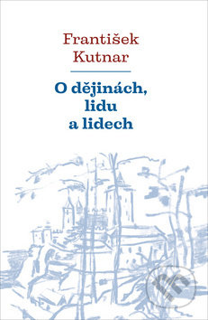 Kniha: O dějinách, lidu a lidech (František Kutnar). Pavel Mervart, 2020 Kniha: O dějinách, lidu a lidech (František Kutnar). Pavel Mervart, 2020