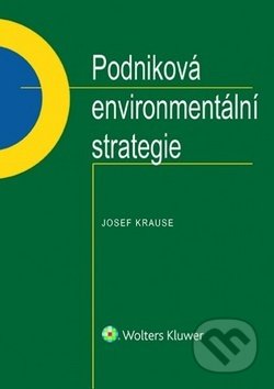 Kniha: Podniková environmentální strategie (Josef Krause). Wolters Kluwer ČR, 2020 Kniha: Podniková environmentální strategie (Josef Krause). Wolters Kluwer ČR, 2020