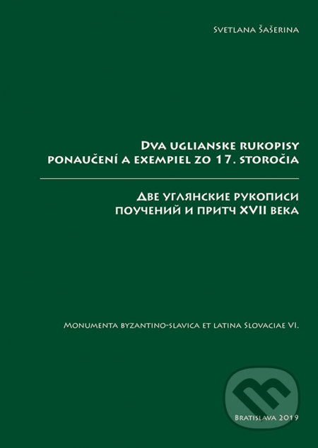 Kniha: Dva uglianske rukopisy ponaučení a exempiel zo 17. storočia / Две углянские рукопис (Svetlana Šašerina). VEDA, 2019 Kniha: Dva uglianske rukopisy ponaučení a exempiel zo 17. storočia / Две углянские рукопис (Svetlana Šašerina). VEDA, 2019