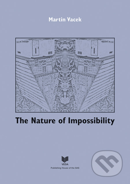 Kniha: The Nature of Impossibility (Martin Vacek). VEDA, 2019 Kniha: The Nature of Impossibility (Martin Vacek). VEDA, 2019