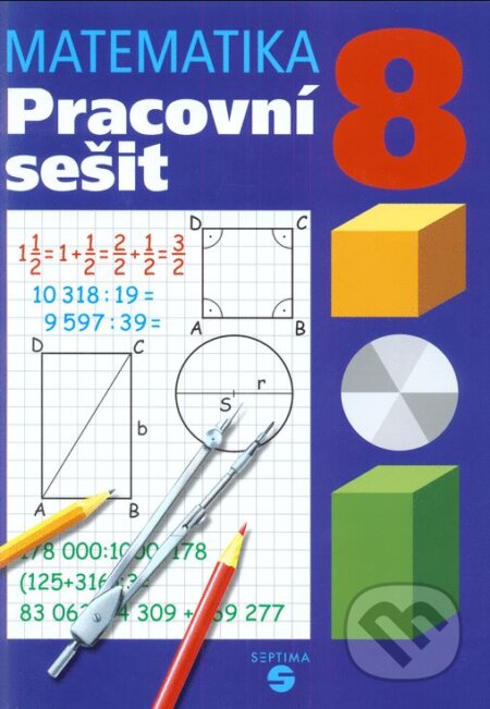 Kniha: Matematika 8 - pracovní sešit pro praktické ZŠ (Pavel Hamerník). Septima, 2013 Kniha: Matematika 8 - pracovní sešit pro praktické ZŠ (Pavel Hamerník). Septima, 2013