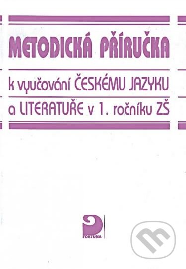 Metodická příručka k vyučování českému jazyku a literatuře v 1. r. ZŠ - Václav Mertin, Fortuna, 2020