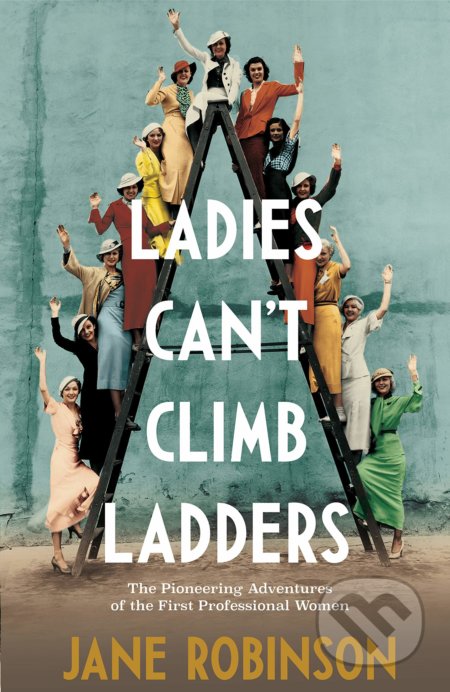 Ladies Can&#039;t Climb Ladders - Jane Robinson, Doubleday, 2020