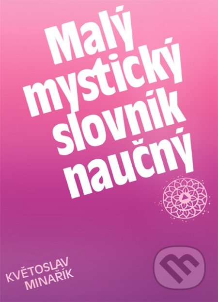 E-kniha: Malý mystický slovník naučný (Květoslav Minařík). Canopus, 1992 E-kniha: Malý mystický slovník naučný (Květoslav Minařík). Canopus, 1992