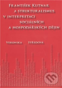Kniha: František Kutnar a strukturalismus v interpretaci sociálních a hospodářských dějin (Veronika Středová). Scriptorium, 2011 Kniha: František Kutnar a strukturalismus v interpretaci sociálních a hospodářských dějin (Veronika Středová). Scriptorium, 2011