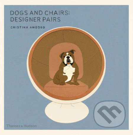 Kniha: Dogs and Chairs: Designer Pairs (Cristina Amodeo). Thames & Hudson, 2015 Kniha: Dogs and Chairs: Designer Pairs (Cristina Amodeo). Thames & Hudson, 2015
