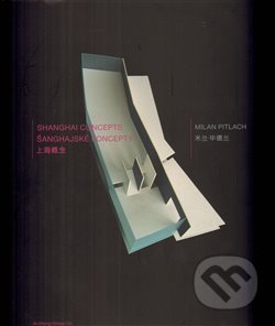Kniha: Šanghajské koncepty/Shanghai Concepts (Milan Pitlach). AG TYP, 2009 Kniha: Šanghajské koncepty/Shanghai Concepts (Milan Pitlach). AG TYP, 2009
