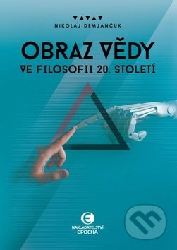 Kniha: Obraz vědy ve filosofii 20. století (Nikolaj Demjančuk). Epocha, 2020 Kniha: Obraz vědy ve filosofii 20. století (Nikolaj Demjančuk). Epocha, 2020