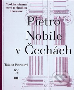 Kniha: Pietro Nobile (1776–1854) v Čechách (Taťána Petrasová). Ústav dějin umění Akademie věd, 2020 Kniha: Pietro Nobile (1776–1854) v Čechách (Taťána Petrasová). Ústav dějin umění Akademie věd, 2020