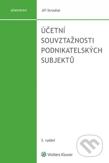 Kniha: Účetní souvztažnosti podnikatelských subjektů (Jiří Strouhal). Wolters Kluwer ČR, 2020 Kniha: Účetní souvztažnosti podnikatelských subjektů (Jiří Strouhal). Wolters Kluwer ČR, 2020