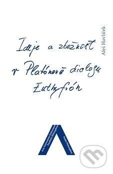 Ideje a zbožnost v Platónově dialogu Euthyfrón - Aleš Havlíček, Univerzita J.E. Purkyně, 2013