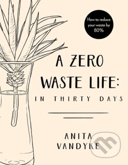 Kniha: A Zero Waste Life (Anita Vandyke). Vintage, 2018 Kniha: A Zero Waste Life (Anita Vandyke). Vintage, 2018