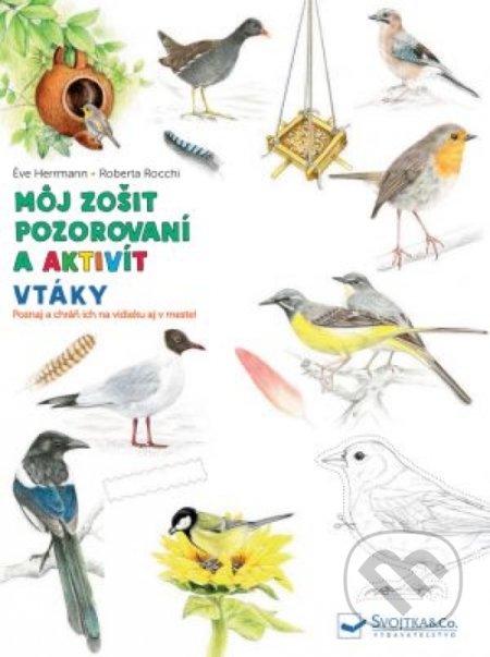 Kniha: Môj zošit pozorovaní a aktivít: Vtáky (Autorský kolektív). Svojtka&Co., 2020 Kniha: Môj zošit pozorovaní a aktivít: Vtáky (Autorský kolektív). Svojtka&Co., 2020