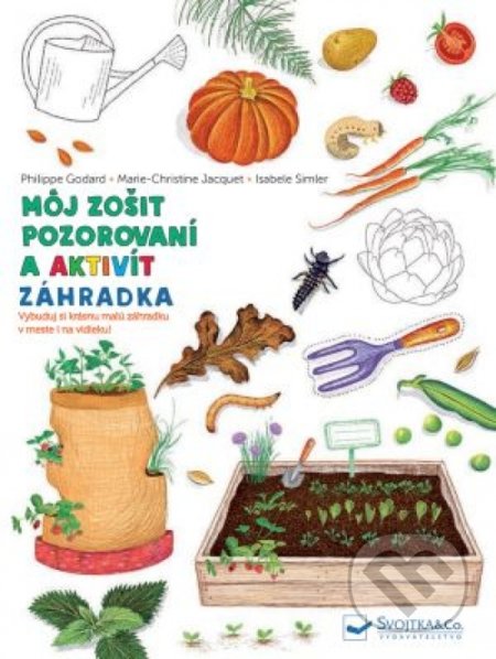 Kniha: Môj zošit pozorovaní a aktivít: Záhradka (Autorský kolektív). Svojtka&Co., 2020 Kniha: Môj zošit pozorovaní a aktivít: Záhradka (Autorský kolektív). Svojtka&Co., 2020