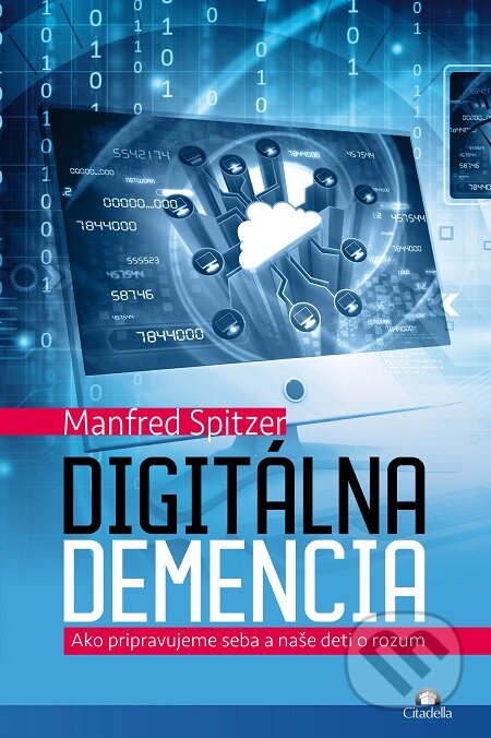 E-kniha: Digitálna demencia (Manfred Spitzer). Citadella, 2018 E-kniha: Digitálna demencia (Manfred Spitzer). Citadella, 2018