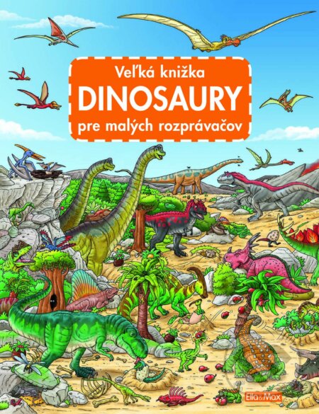 Kniha: Veľká knižka - Dinosaury pre malých rozprávačov (Ella & Max). Ella & Max, 2020 Kniha: Veľká knižka - Dinosaury pre malých rozprávačov (Ella & Max). Ella & Max, 2020