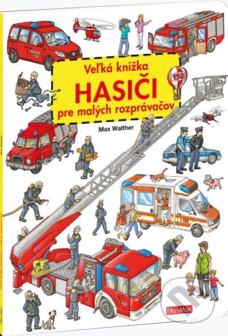 Kniha: Veľká knižka - Hasiči pre malých rozprávačov (Max Walther). Ella & Max, 2020 Kniha: Veľká knižka - Hasiči pre malých rozprávačov (Max Walther). Ella & Max, 2020