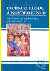 Kniha: Infekce plodu a novorozence (Miloš Velemínský a Petr Švihovec). Triton, 2005 Kniha: Infekce plodu a novorozence (Miloš Velemínský a Petr Švihovec). Triton, 2005