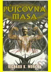 Kniha: Půjčovna masa (Richard K. Morgan). Triton, 2005 Kniha: Půjčovna masa (Richard K. Morgan). Triton, 2005