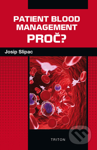 Kniha: Patient blood management - PROČ? (Josip Slipac). Triton, 2020 Kniha: Patient blood management - PROČ? (Josip Slipac). Triton, 2020
