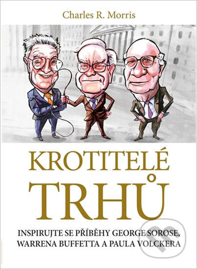 Kniha: Krotitelé trhů (R. Charles Morris). CPRESS, 2019 Kniha: Krotitelé trhů (R. Charles Morris). CPRESS, 2019